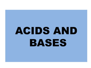 ACIDS AND
BASES
 