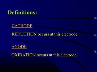 Definitions:

 CATHODE
 REDUCTION occurs at this electrode

 ANODE
 OXIDATION occurs at this electrode
 