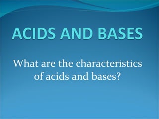 What are the characteristics of acids and bases? 