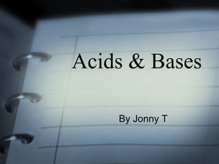Acids & Bases
By Jonny T
 
