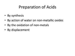 Preparation of Acids
• By synthesis
• By action of water on non-metallic oxides
• By the oxidation of non-metals
• By displacement
 