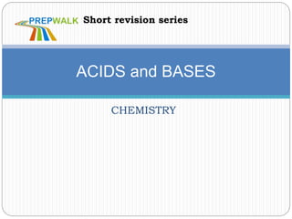 CHEMISTRY
ACIDS and BASES
Short revision series
 