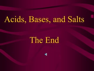 Acids, Bases, and Salts
The End
 