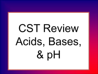 CST Review
Acids, Bases,
& pH
 