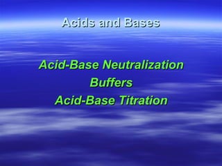 Acids and Bases


Acid-Base Neutralization
        Buffers
  Acid-Base Titration
 