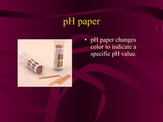 pH paper pH paper changes color to indicate a specific pH value. 