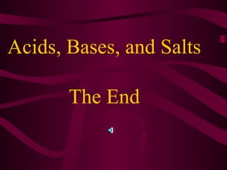 Acids, Bases, and Salts
The End
 