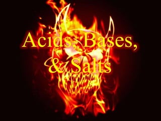 Acids, Bases,
& Salts
 