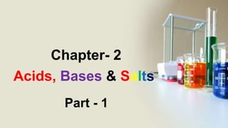 Chapter- 2
Acids, Bases & Salts
Part - 1
 