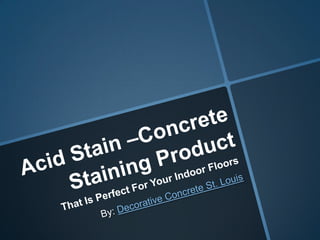 Acid Stain –Concrete Staining Product  That Is Perfect For Your Indoor Floors By: Decorative Concrete St. Louis 