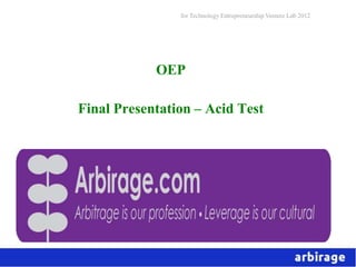 for Technology Entrepreneurship Venture Lab 2012




            OEP

Final presentation – Acid Test
 