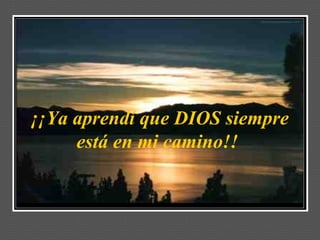 ¡¡Ya aprendí que DIOS siempre está en mi camino!!  