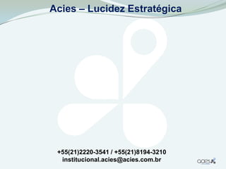 Acies – Lucidez Estratégica




 +55(21)2220-3541 / +55(21)8194-3210
  institucional.acies@acies.com.br
 