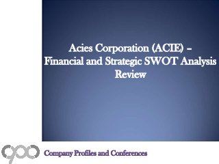 Acies Corporation (ACIE) –
Financial and Strategic SWOT Analysis
Review
Company Profiles and Conferences
 