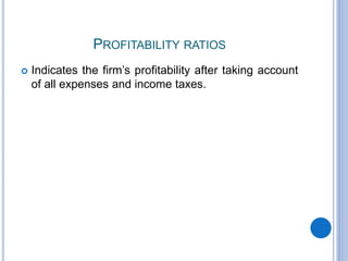 PROFITABILITY RATIOS
 Indicates the firm’s profitability after taking account
of all expenses and income taxes.
 