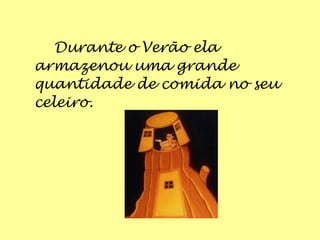 Durante o Verão ela
armazenou uma grande
quantidade de comida no seu
celeiro.
 