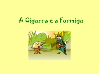 A Cigarra e a Formiga 
 