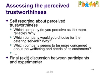 Assessing the perceived
trustworthiness
 Self reporting about perceived
trustworthiness
 Which company do you perceive a...
