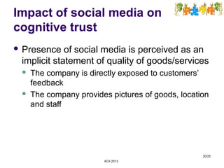 Impact of social media on
cognitive trust
 Presence of social media is perceived as an
implicit statement of quality of g...