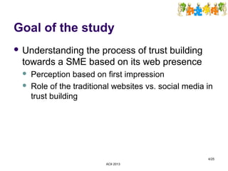 Goal of the study
4/25
 Understanding the process of trust building
towards a SME based on its web presence
 Perception ...