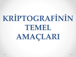 KRİPTOGRAFİNİN
     TEMEL
   AMAÇLARI
 