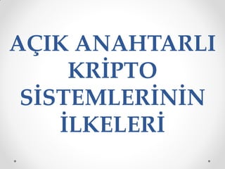 AÇIK ANAHTARLI
     KRİPTO
 SİSTEMLERİNİN
    İLKELERİ
 
