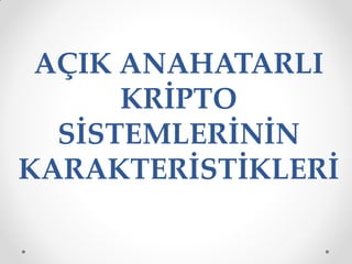 AÇIK ANAHATARLI
      KRİPTO
  SİSTEMLERİNİN
KARAKTERİSTİKLERİ
 