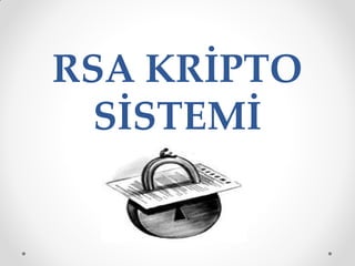 RSA KRİPTO
  SİSTEMİ
 
