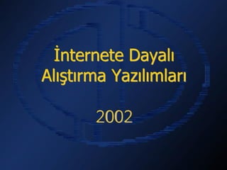 İnternete Dayalı
Alıştırma Yazılımları

        2002
 