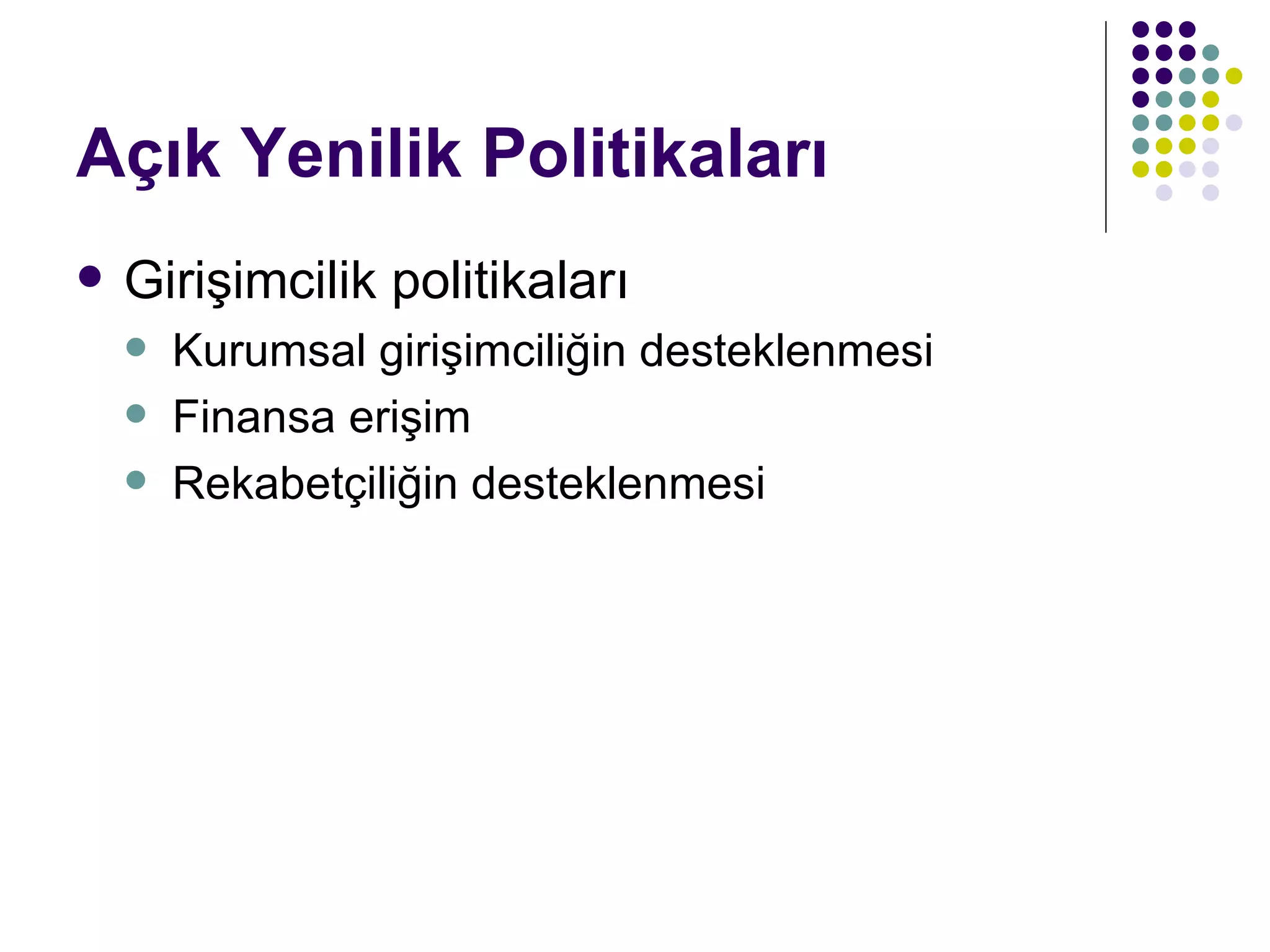 Açık Yenilik Politikaları Girişimcilik politikaları Kurumsal girişimciliğin desteklenmesi Finansa erişim Rekabetçiliğin desteklenmesi 
