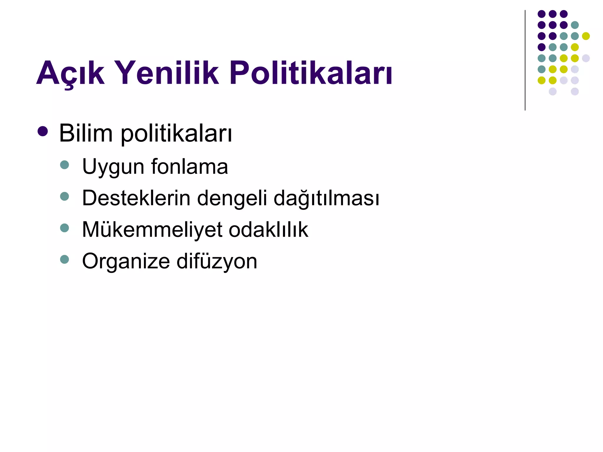 Açık Yenilik Politikaları Bilim politikaları Uygun fonlama Desteklerin dengeli dağıtılması Mükemmeliyet odaklılık Organize difüzyon 