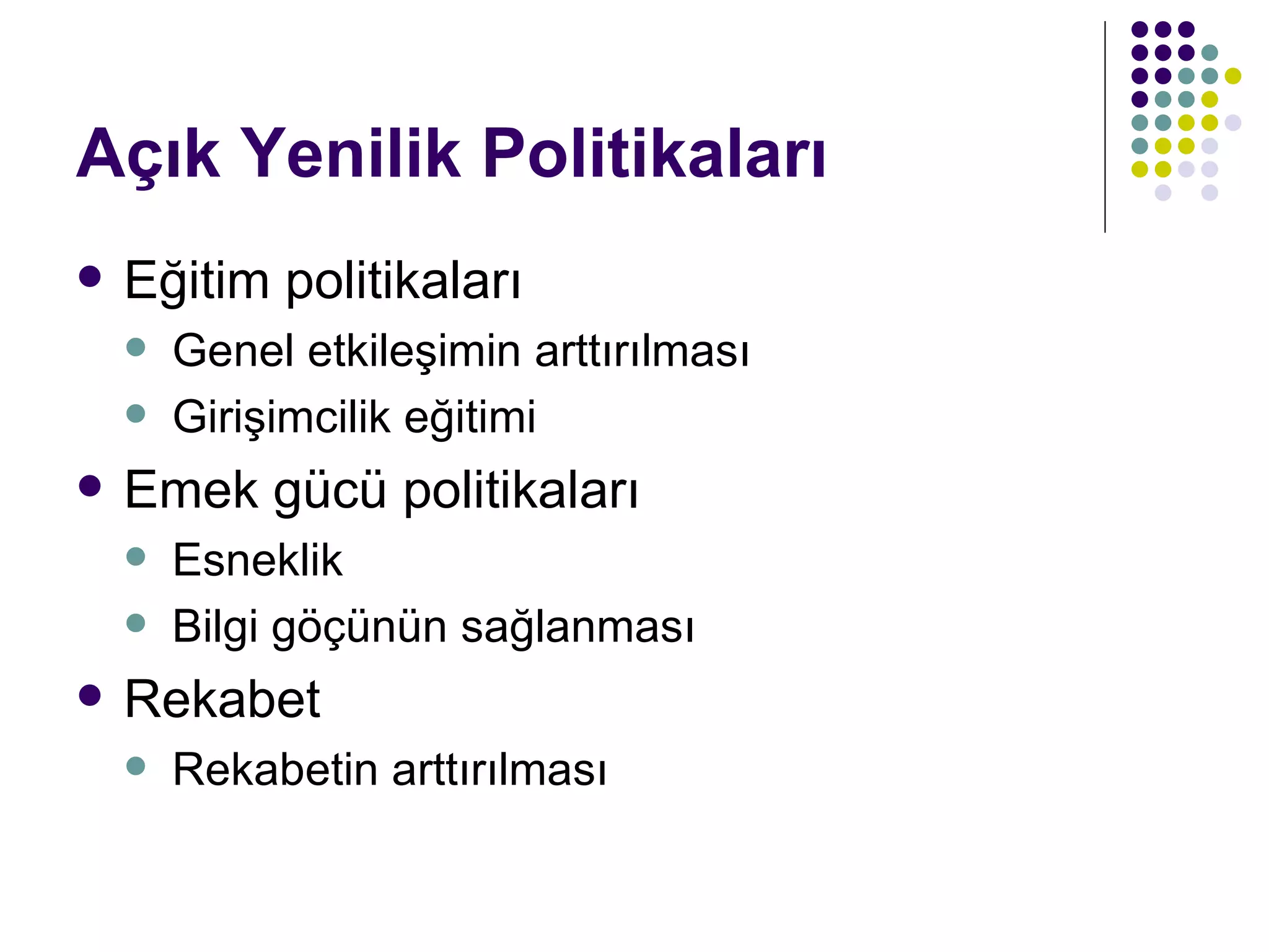 Açık Yenilik Politikaları Eğitim politikaları Genel etkileşimin arttırılması Girişimcilik eğitimi Emek gücü politikaları Esneklik  Bilgi göçünün sağlanması Rekabet Rekabetin arttırılması 