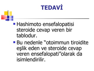 TEDAVİ

 Hashimoto ensefalopatisi
  steroide cevap veren bir
  tablodur.
 Bu nedenle “otoimmun tiroidite

  eşlik eden ve steroide cevap
  veren ensefalopati”olarak da
  isimlendirilir.
 