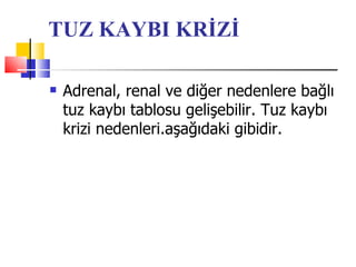 TUZ KAYBI KRİZİ

   Adrenal, renal ve diğer nedenlere bağlı
    tuz kaybı tablosu gelişebilir. Tuz kaybı
    krizi nedenleri.aşağıdaki gibidir.
 