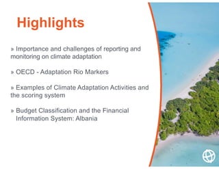 » Importance and challenges of reporting and
monitoring on climate adaptation
» OECD - Adaptation Rio Markers
» Examples o...