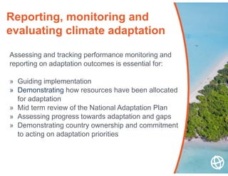 Assessing and tracking performance monitoring and
reporting on adaptation outcomes is essential for:
» Guiding implementat...