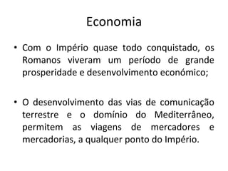 Economia <ul><li>Com o Império quase todo conquistado, os Romanos viveram um período de grande prosperidade e desenvolvime...