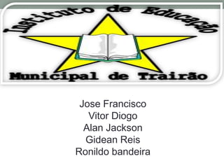Jose Francisco
   Vitor Diogo
  Alan Jackson
  Gidean Reis
Ronildo bandeira
 