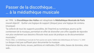 Passer de la discothèque...
… à la médiathèque musicale
en 1996 : la Discothèque des Halles est rebaptisée la Médiathèque ...