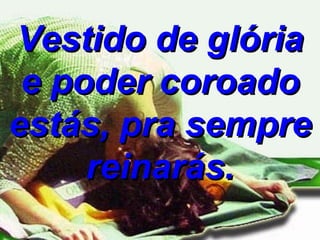 Sexo anal com velhas peludas Coroado esta o senhor vestido de gloria e poder
