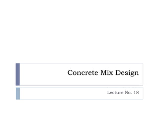 Concrete Mix Design
Lecture No. 18
 