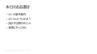 © 2 0 1 8 C i s c o a n d / o r i t s a f f i l i a t e s . A l l r i g h t s r e s e r v e d . C i s c o P u b l i c
• ACI
• ACI Multi Pod
•
•
 