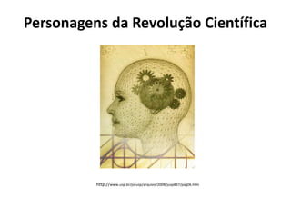 Personagens da Revolução Científica

http://www.usp.br/jorusp/arquivo/2008/jusp837/pag06.htm

 