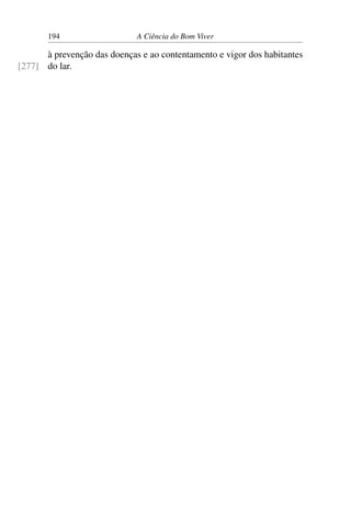 194 A Ciência do Bom Viver
à prevenção das doenças e ao contentamento e vigor dos habitantes
do lar.
[277]
 