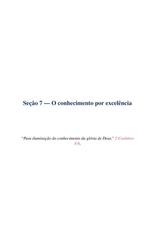 Seção 7 — O conhecimento por excelência
“Para iluminação do conhecimento da glória de Deus.” 2 Coríntios
4:6.
 