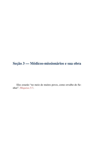 Seção 3 — Médicos-missionários e sua obra
Eles estarão “no meio de muitos povos, como orvalho do Se-
nhor”. Miqueias 5:7.
 