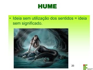 • Ideia sem utilização dos sentidos = ideia
sem significado.
20
HUME
 