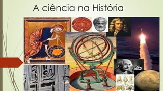 A ciência na História 
Convite à Filosofia _ capítulo 2 
PROFESSORA CÍNTIA RAMALDES 
ALUNAS CRISTINA, JEANE, LUCIANA CAROLINA E LUCIANA MARA 
 