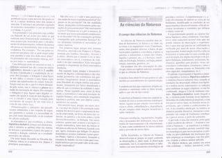 -
L, N l Dr: i:i f: AS CiË hlcu5
exerr:pi,;" r; i*Co é rnaior do que as pfiÌ ií.Ì*,
'ïuasgrandezas igirais a uma te'ceira são iguais en-
tre si; a menor distância entre dCIis pantos é
umâ reta. O axioma é urn prir:cípir: regulador
do raciocínio matemático fl, por ser universal
e evideirte, é a priori.
{Jrn postutrado é um princípio cuja evidên_
cia ilepcncle de ser aceito por torlos os que
realizam unla demonstração nratemática. É
uma proposição necessária para o encaclea-
rnento de demonstrações, enrbora ela uresma
não possa ser clemonstrada, nìrìs aceita romo
verdadeira. Por exe mplo: "por Llrìr pouto tr:-
mado em um plano, não se pode traçar senão
uma paralela a ulnff reta clada ïïessfi plano',.
os post*lados são convenções básicas, acei*
tas por todas os maternáricos.
{Jrna definição poele ser nofi}inal ou real.,A
,"Í1,Ë4nição nominal nos dá o *orne do otrjeto
t@mático, dizendo o quo ele ó. E nrumxíti-
qiãr" pois c predicado é a explicitaçac do su-
jeito" Por exemplo: o triângulo é umâ figura
çÌe três lados; o círc*ïo é uma fìgura cujos
pontos são eqüidistantes do cnntro. I-rma cle-
Íìnição real nos cliz o que é o objeto designa-
do pelo nofile, isto é, oferece a gômese ou o
modo de construção clo objeto. por e,xemplo:
o triângulo é uma figura cujos ângulos so-
rnados são iguais à soma de dois ângulos r-e-
tr:s; o círculo é uma figura formacla pelo
ïïlovirnento de rotação de um senri-eixo à
r,'nlta cle um centro fixo.
Demonstrações e operações são procecli_
rnentos submeticlos a urn conjunto cie regras
que garantem a verdade e a necessidade do
Quç está sendo demonstrado, ou do resultatlo
do cálculo realizado.
A maternática é, por excelência, a ciência
hipotótico-dedutiva. porque suas demonstra-
ções e cálculos se apóiam sobre um sisterna
de axioï'as e postulados, a partir dos quais se
constrói a dedr"rção coerente ou o resultaclo
necessário do cálculo.
[Jm tema muito disc*tido na Filosofia das
ciências refere-se à natu reza cos objetos e
princípios matemáticos.
São eles riínii ab:,i;'ação e uma purilìcaçãç
dos clados de nossa experiência sensível? ürj-
ginanr-se da percepção? Ou são realiclarles
ideais, alcançadas excÍr-rsivarnente pelas ope_
rações do pensainento puro? são inteirarnente
a priori? trxistem erìt si e.por si mesmos, cÍe
tal *rodo que nossCI pensâmento silnplesmen-
te os descobre? flu são construções perteitas
cCInseguicias pelo pensamento humano? Es_
sas perguntas tornaraüï-se necessárias p(}r
vários motivos.
Em prinreil o ìugar" llorq ue uma corrente
filosótìca, iniciada corn pitágoras e platão,
manticla por Calileu, Descartes. ir{er,vton e
Leibniz, afìrma que o mnnrio é em si mes_
mo nlatemático, isto é, a estrutura da reali-
dacle é de tipo rnatemático. Essa co*cepção
gararrtiu o surgimento cla.física maternática
moderna.
Ern s*gunclo lugar, porque o clesenvolvi_
mento da rílg*bra cantemporânea e clas cha-
rnadas geornetrias não euclicíeanas (ou geo_
nretrias imaginárias) deram à matemática
uma liberdacÍe de c'iação teórica sem prece-
dentes, justamente por haver abandonado a
idéia de que a e strutura cla realidade é rnate-
miítica. Nesse segunrJo caso, como já dizia
Kant, a rnatem á,tica é uma pura invenção clo
espír'ito humano, Lrrna construção irnaginária
rigorosa e perfeita, mas sem objetos corïes-
pondentes no muudo.
Em terceil'o lugar, porque, em nosso sécu*
lo, o áìva'ço da criação e cla construção rnate-
máticas foi decisivo para o surgimento cla teo-
ria da relatividacle, na física, cla teoria das va'
Iências, na quírnica, e da teoria sobre o ácicÍo
desoxirribonucléico, na biologia. Em outras
palavras, quanto mais avançou a invenção e a
criação matemática, tanto mais ela tornou-se
útil para as ciências da hlat'rez a, fãzendo com
QUe, agora, tenhamos que indagar: Os objetcls
matemáticos existem realrnente (corno queri-
am Flatão, Galileu e Descartes), formando a
estrutura do mundo, ou esta é tima pura cons-
trução teririca e por isso pode valer-se da cons-
trução rnaternática?
ffi mmnmpm dms fr[&firffifrffis dffi ffim{ssrffiãffi
As ciônçias da Natu riz'à estudatn cluas or-
dens de fenômenos: os Íísicos e os vitais, ou
as coisas e os organismos vivos. Constitllenl,
assirn, duas grandes ciências: a física, cle que
fazem pal"te a química, a mecânica, a óptica, a
acústica, a âstronotnia, o estudo clos sólidos,
líquidos e gasosos, etc., € â biologia, ramifi-
cada ern ïisiologia, botânica, zoclogia, paleon-
tologia, anatomia, genética, etc.
Hm qualquer das trôs concepções de ciêrl-
cia que virnos no capífulo anterior, considera*
s* que as ciôncias da Naïureza:
o estuclam fartos observáveis que poclerxÌ ser sub-
metidos aos procedimentos de experimentação;
CI estabelecem leis que exprirnetn relações ne-
cessárias e universais entre os faios investi-
gados e que são de tipo causal;
6 concebern a Natureza como um conjunto ar-
ticulado de seres e acontecimentos interdepen-
clentes, ligados ou por relaçõe s necessárias de
c;ìusa e efeito, subordinação e dependôncia,
ou por relações entre funções invariáveis e
ações variáveis;
o buscarn constâncias, reguiaridacles, freqüên-
cias e invariantes dos fenômenos, isto ó, seus
modos de funcionamento e cle relacionanlen*
to, bem como estabelecem os mcios teóricos
para a previsão cle novos fatos.
neícle Aristóteles, as ciências cla lrJatureza
cïesenvolveram-se graças ao papel conferido
ìrs observações e, mais tarde, à observação
controlada, isto é, à experimentação (* labo-
ratório coïn seus instrutnentos tecnológicos de
precisãa e meriir{a}. A experimentação é a dr-
cisão do çientista de intervir no curso de r-lm
fenôrneno, rnodificanclo as condições de scu
aparecimento e desenvolvimento, a fim de en-
contrar invariantes e constantcs que clefineill
o cbjeto camo tal.
A experimentação permite as cientista for-
mular hipóteses sobre o fenômeno. urna hipó-
tese é uma conjectura racional f'eita após um
grande nútnero cle observaçõcs e cxperirnen-
tos; é Lrfiìa tese que precisa ser confirmetda ou
verificada por meio de novas observações e
e xperimentos. A intervenção científ ica sobre os
funôlnerlos se torna çada vez mais açura,Jâ, gfíl-
ças à invenção dos objetos tecnológiccs de pes-
quisa (balanças, termômetros, fertnostatos, ba-
rômetros, aparelhos para proeluzir vár:uo, mi-
croscópios e telescópios, cronômetros, tubos e
curvetas, cârnaras escuras ou ilurniriadas com
raios especiais, cümputaclores, ete.)"
O rnétodo experitnental é hipotético-induti-
vo e h ipatétiç o - $e du f i vo. Ë{ipofdfËc'o-ixnd g*iv* :
o cientista observa inúrneros fatos variando as
condições da observaÇão; elabora urna hipóte-
se e realiza novos experirnentos ol"t irtduções
parâ confirmâr ou negal a hipótese; se esfa for
ccnfinnada, chega-se à lei do fenômeno estu-
clad.o. Ffipot-ófico-dedntivo: tendo chegado à
lei, o cientista pode formular novas hipóteses,
clecluzidas do conhecirnento já adquirido, e com
elas prever novos fatos, ou fonnular novas ex-
periências, qrie o levam a cotthecitnentos no-
vos. A lei científica obtida por via iridutiva au
dedutiva permite descrever, interpretar e com-
preencler um campo cle fenônìenos selnelhart-
tes e prever nüvos, a partir clos priine iros.
A previsão é tìrnáì das maneiras pelas quais
o icleal moderno da ciência
-
dominar e con*
trolar a Natur ez,a
-
se manifesta e Se realiza.
Uma teoria çientífica permite construir obje-
tos tecnológicos para novas pesquisas e a pre-
visão ou previsibilidade dos fenômenüs per-
mite empregar as tecnologias com fins práti-
cos, criando a ciência natural aplicada.
Os objetos técnicos que usamos em nossa
vida cotidiana --_ ônibus, automóvel, avião'
cnpírulo 3 - .r
2ü2 2S3
 
