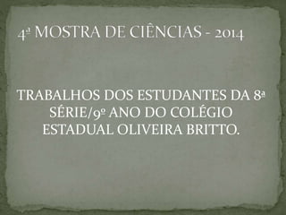TRABALHOS DOS ESTUDANTES DA 8ª
SÉRIE/9º ANO DO COLÉGIO
ESTADUAL OLIVEIRA BRITTO.
 
